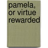 Pamela, Or Virtue Rewarded door Samuel Richardson