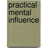Practical Mental Influence by William Walker Atkinson