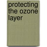 Protecting The Ozone Layer door Stephen O. Andersen