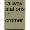 Railway Stations in Cromer door Ronald Cohn