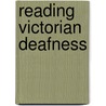 Reading Victorian Deafness by Jennifer Esmail
