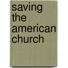 Saving the American Church by Wesley Hugh Moore