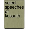 Select Speeches Of Kossuth door Lajos Kossuth