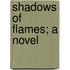 Shadows of Flames; A Novel