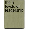 The 5 Levels Of Leadership by John C. Maxwell
