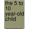 The 5 To 10 Year-Old Child door A.H. Brafman