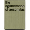 The Agamemnon Of Aeschylus door Aeschylus