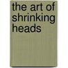 The Art of Shrinking Heads door Dany-Robert Dufour