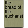 The Bread Of The Eucharist door Reglnald Maxwell Woolley