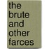 The Brute and Other Farces