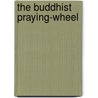 The Buddhist Praying-Wheel by Dr. William Simpson