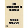The Ceremonies Of The Mass by William McGarvey