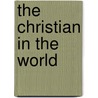 The Christian In The World door Daniel Worcester Faunce