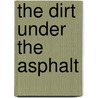 The Dirt Under the Asphalt door Jack G. Flowers