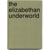 The Elizabethan Underworld by Authors Various