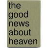 The Good News about Heaven door Charles L. Allen