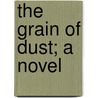 The Grain of Dust; A Novel door David Graham Phillips