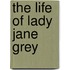 The Life Of Lady Jane Grey