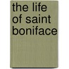 The Life Of Saint Boniface by Willibald