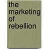 The Marketing of Rebellion door Bob Clifford