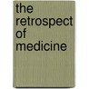 The Retrospect Of Medicine door Anonymous