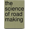 The Science of Road Making door Edward P 1835 North