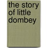 The Story Of Little Dombey by Charles Dickens