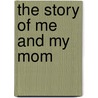 The Story of Me and My Mom door Parragon