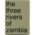 The Three Rivers Of Zambia