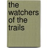 The Watchers Of The Trails by Sir Charles George Douglas Roberts