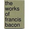 The Works Of Francis Bacon by James Spedding