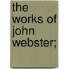 The Works of John Webster; door John Webster