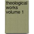 Theological Works Volume 1