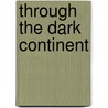 Through The Dark Continent door Henry Morton Stanley
