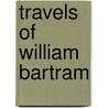 Travels of William Bartram by William Bartram