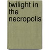 Twilight In The Necropolis door Stephanie M. D. Schoenberger