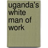 Uganda's White Man Of Work door Sophia Blanche Lyon Fahs