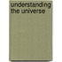 Understanding The Universe