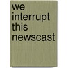 We Interrupt This Newscast door Tom Rosenstiel