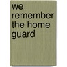 We Remember the Home Guard by Joan Shaw