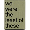 We Were the Least of These by Elaine A. Heath