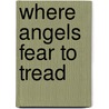 Where Angels Fear To Tread by Edward Morgan Forster