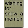 Wishing For Snow: A Memoir door Minrose Gwin