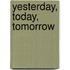 Yesterday, Today, Tomorrow
