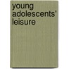 Young Adolescents' Leisure by Elke Zeijl