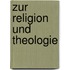Zur Religion Und Theologie