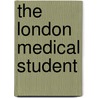 the London Medical Student by Arthur W. W. Smith