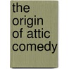 the Origin of Attic Comedy by Francis MacDonald Cornford