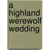 A Highland Werewolf Wedding door Terry Spear