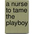 A Nurse To Tame The Playboy